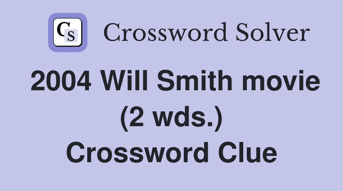 2004 Will Smith movie (2 wds.) Crossword Clue Answers Crossword Solver